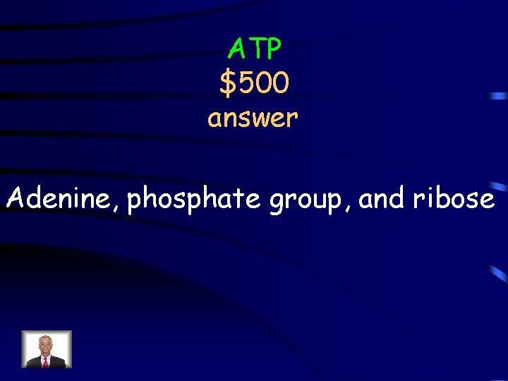 ATP $500 answer Adenine, phosphate group, and ribose 