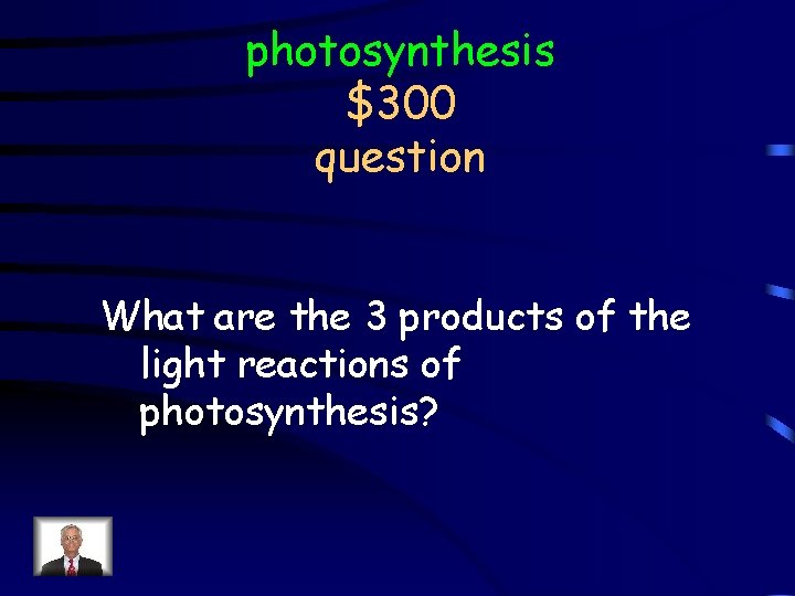 photosynthesis $300 question What are the 3 products of the light reactions of photosynthesis?