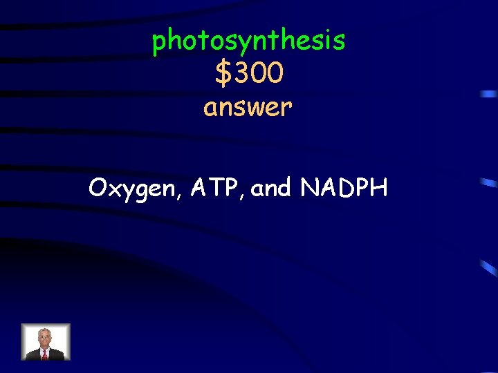 photosynthesis $300 answer Oxygen, ATP, and NADPH 