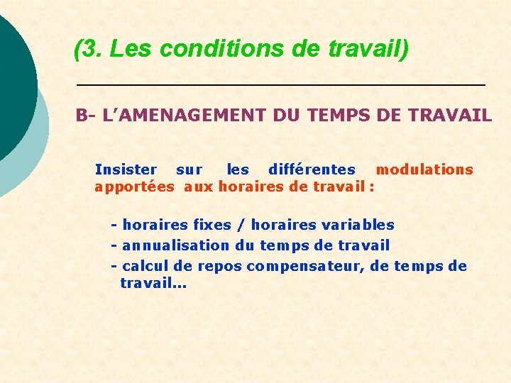 (3. Les conditions de travail) B- L’AMENAGEMENT DU TEMPS DE TRAVAIL Insister sur les