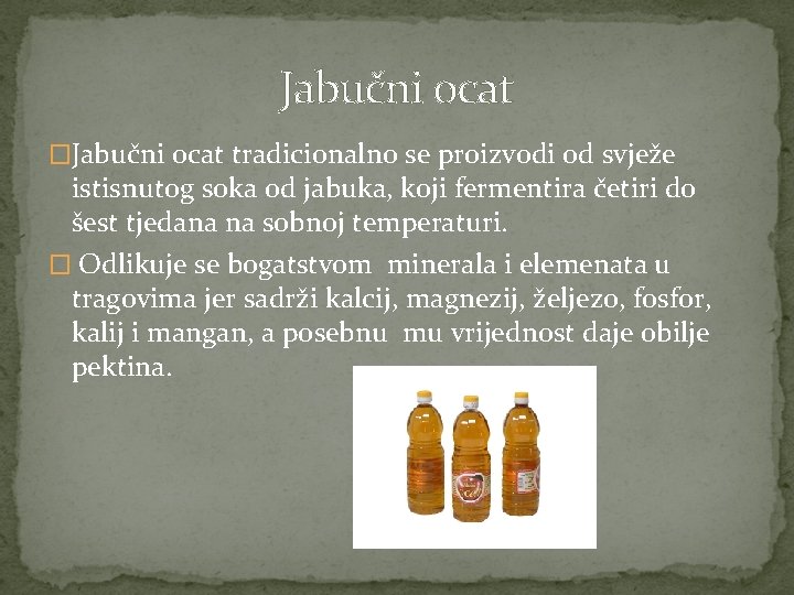Jabučni ocat �Jabučni ocat tradicionalno se proizvodi od svježe istisnutog soka od jabuka, koji