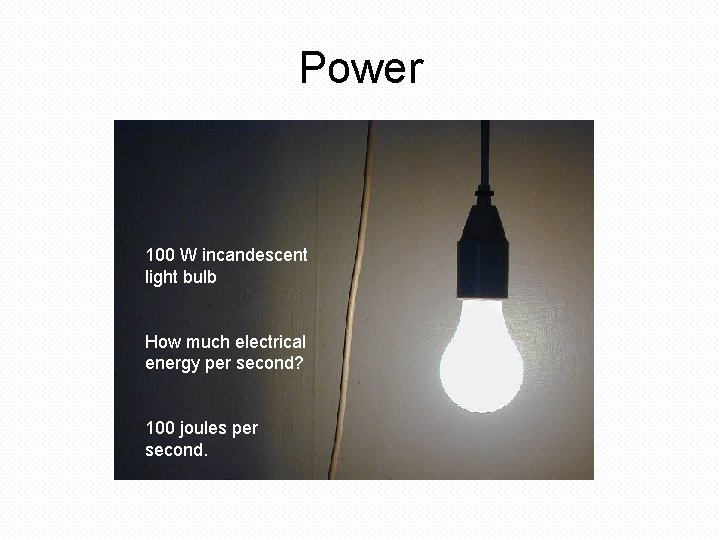 Power 100 W incandescent light bulb How much electrical energy per second? 100 joules