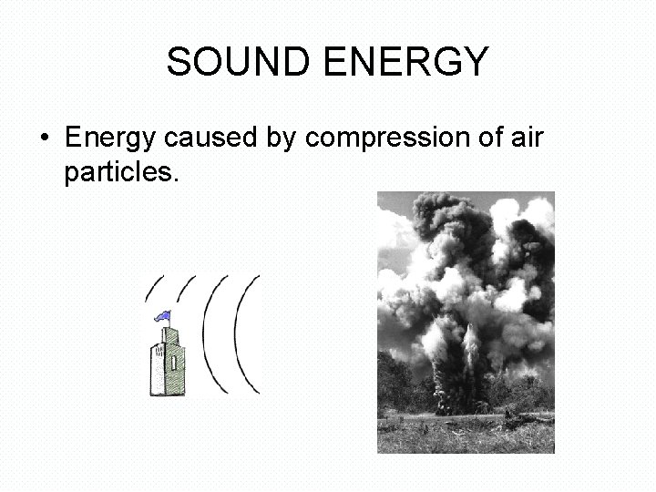 SOUND ENERGY • Energy caused by compression of air particles. 