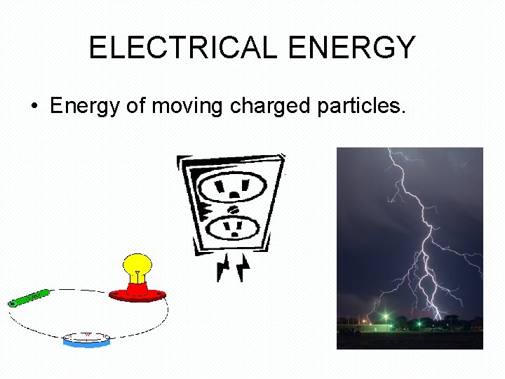 ELECTRICAL ENERGY • Energy of moving charged particles. 