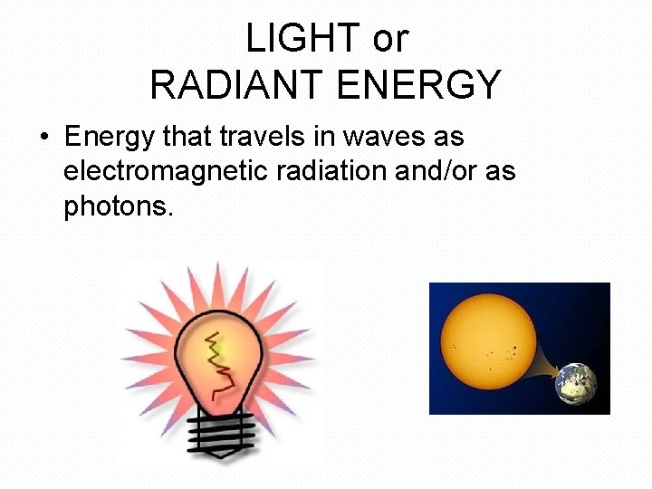 LIGHT or RADIANT ENERGY • Energy that travels in waves as electromagnetic radiation and/or