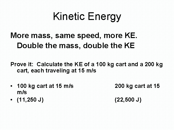 Kinetic Energy More mass, same speed, more KE. Double the mass, double the KE