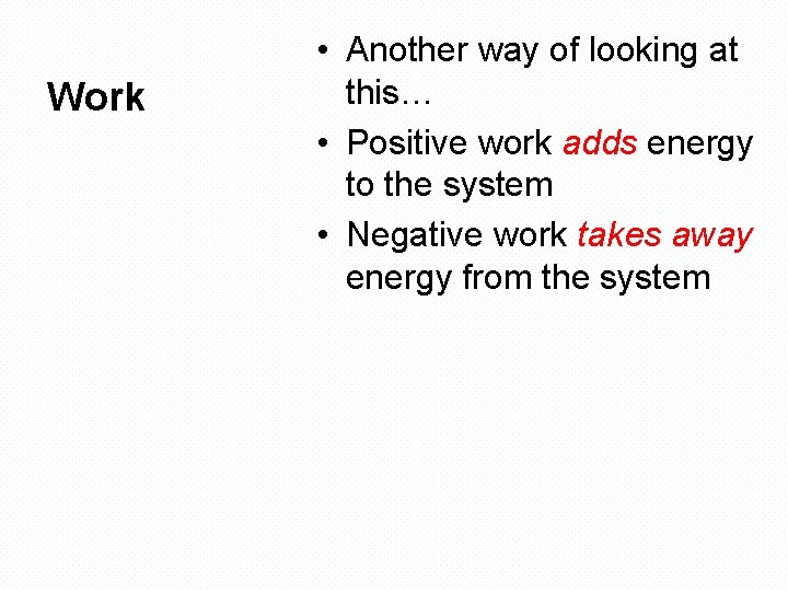 Work • Another way of looking at this… • Positive work adds energy to