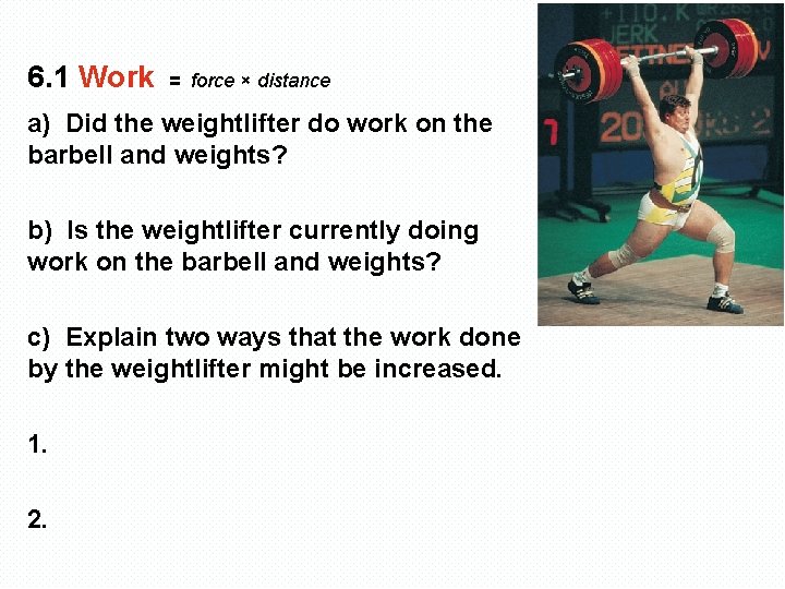 6. 1 Work = force × distance a) Did the weightlifter do work on
