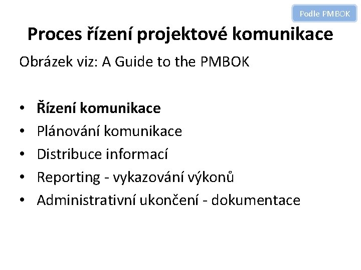 Podle PMBOK Proces řízení projektové komunikace Obrázek viz: A Guide to the PMBOK •