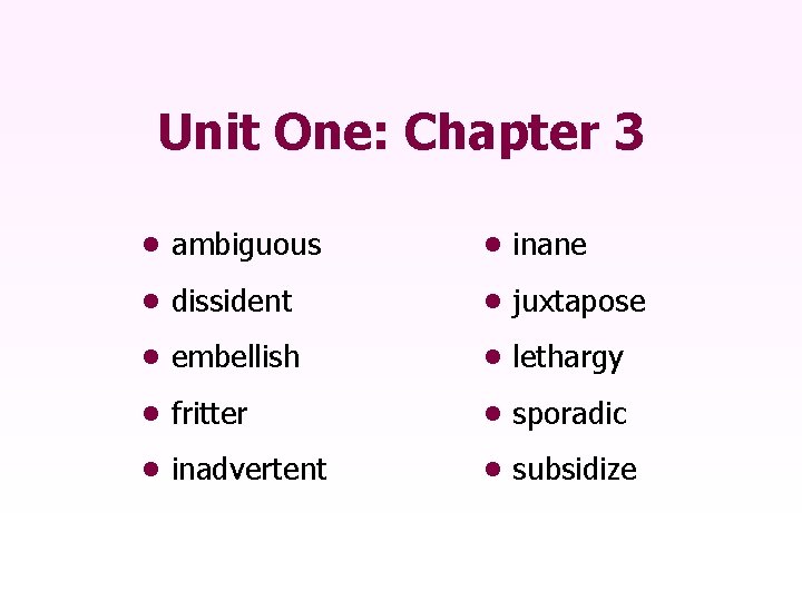Unit One: Chapter 3 • ambiguous • inane • dissident • juxtapose • embellish