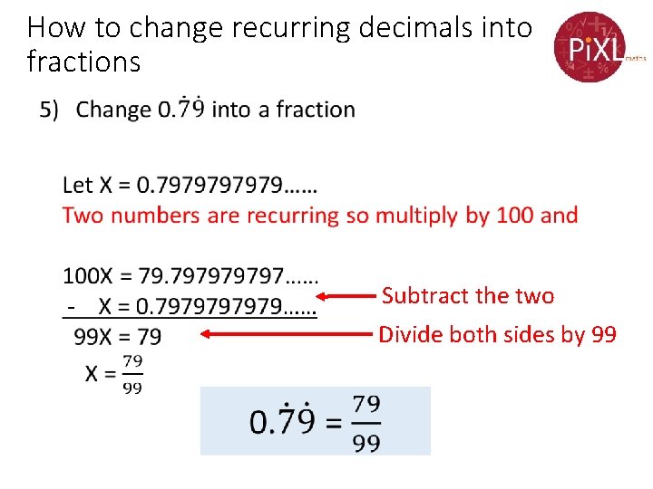 How to change recurring decimals into fractions • Subtract the two Divide both sides