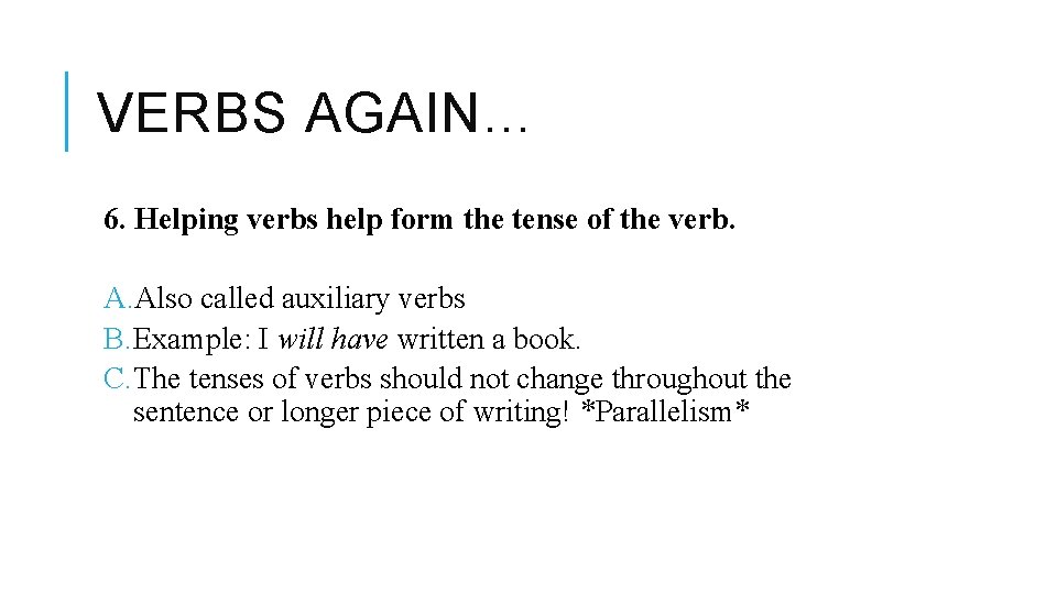VERBS AGAIN… 6. Helping verbs help form the tense of the verb. A. Also