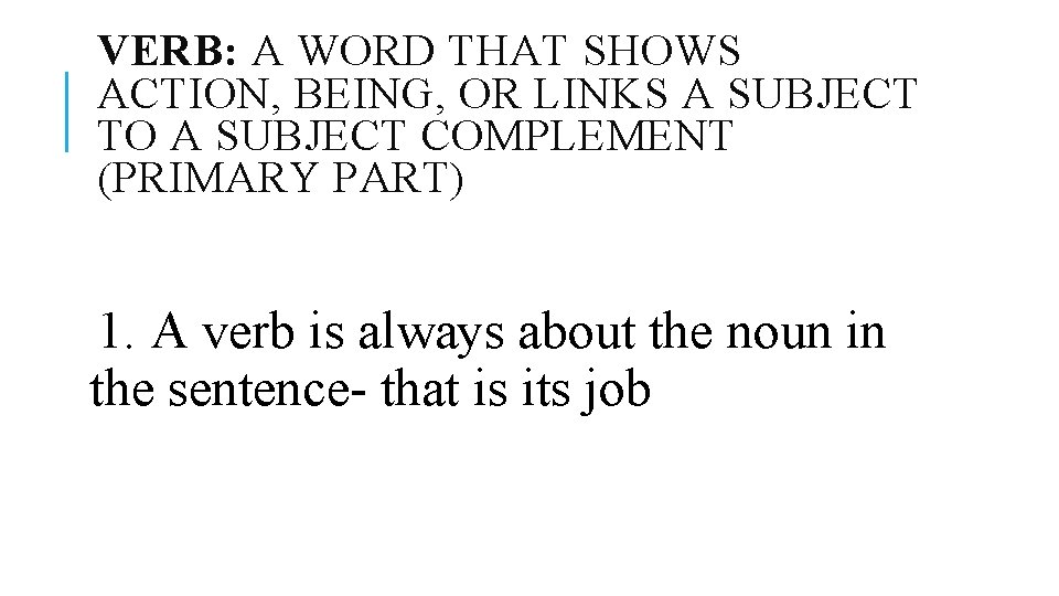 VERB: A WORD THAT SHOWS ACTION, BEING, OR LINKS A SUBJECT TO A SUBJECT