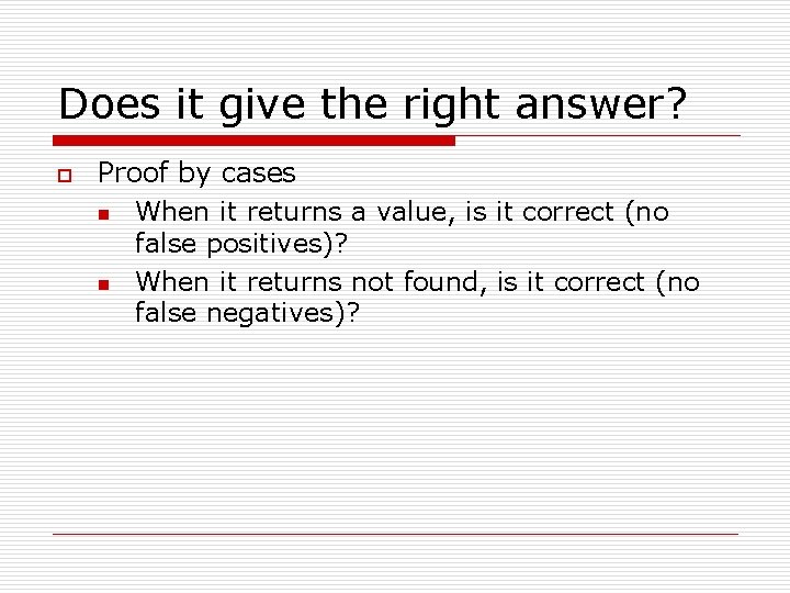 Does it give the right answer? o Proof by cases n When it returns