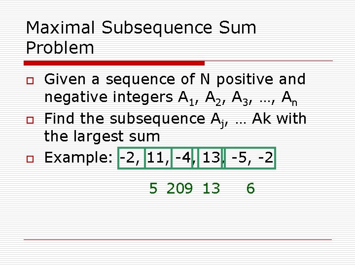 Maximal Subsequence Sum Problem o o o Given a sequence of N positive and