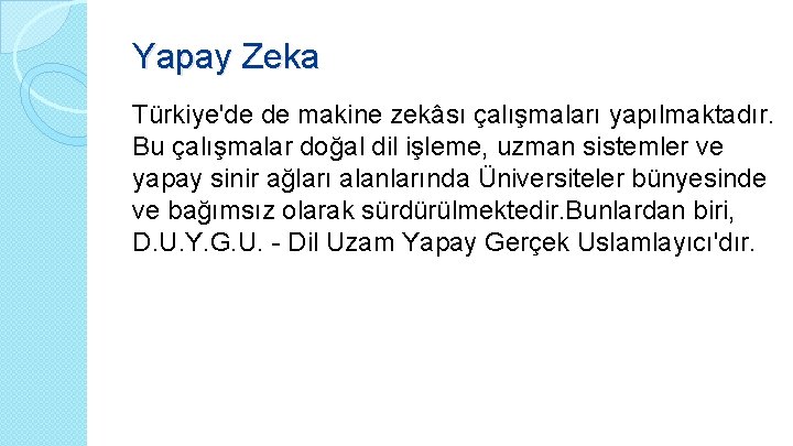 Yapay Zeka Türkiye'de de makine zekâsı çalışmaları yapılmaktadır. Bu çalışmalar doğal dil işleme, uzman