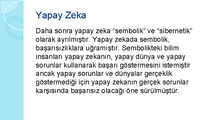 Yapay Zeka Daha sonra yapay zeka “sembolik” ve “sibernetik” olarak ayrılmıştır. Yapay zekada sembolik,