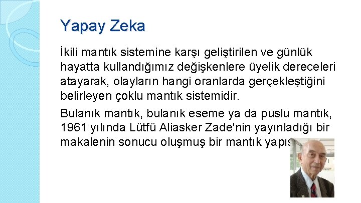 Yapay Zeka İkili mantık sistemine karşı geliştirilen ve günlük hayatta kullandığımız değişkenlere üyelik dereceleri