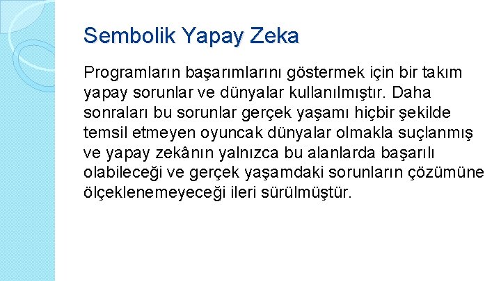 Sembolik Yapay Zeka Programların başarımlarını göstermek için bir takım yapay sorunlar ve dünyalar kullanılmıştır.