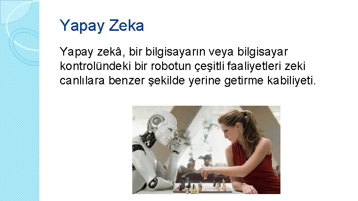 Yapay Zeka Yapay zekâ, bir bilgisayarın veya bilgisayar kontrolündeki bir robotun çeşitli faaliyetleri zeki