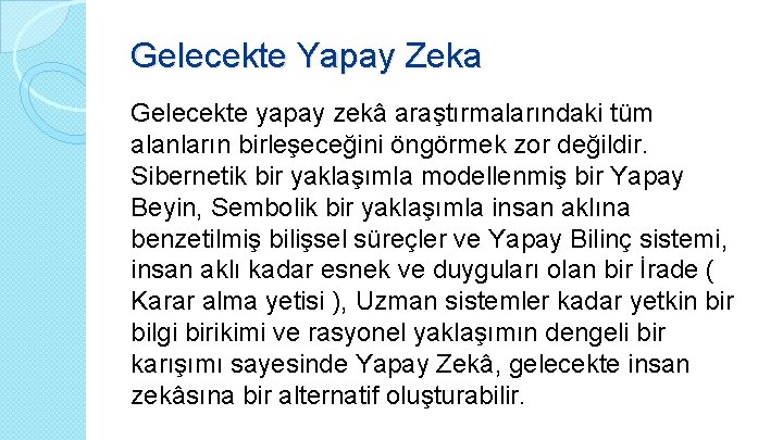 Gelecekte Yapay Zeka Gelecekte yapay zekâ araştırmalarındaki tüm alanların birleşeceğini öngörmek zor değildir. Sibernetik