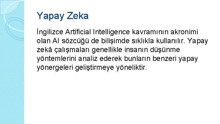 Yapay Zeka İngilizce Artificial Intelligence kavramının akronimi olan AI sözcüğü de bilişimde sıklıkla kullanılır.
