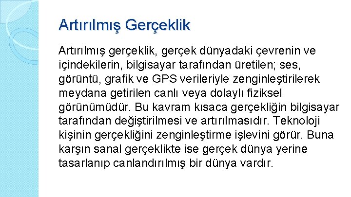 Artırılmış Gerçeklik Artırılmış gerçeklik, gerçek dünyadaki çevrenin ve içindekilerin, bilgisayar tarafından üretilen; ses, görüntü,