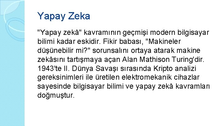 Yapay Zeka "Yapay zekâ" kavramının geçmişi modern bilgisayar bilimi kadar eskidir. Fikir babası, "Makineler