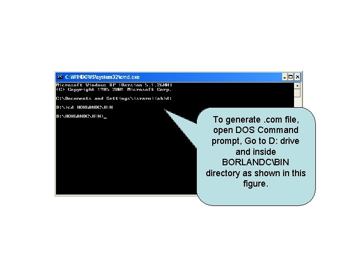 To generate. com file, open DOS Command prompt, Go to D: drive and inside