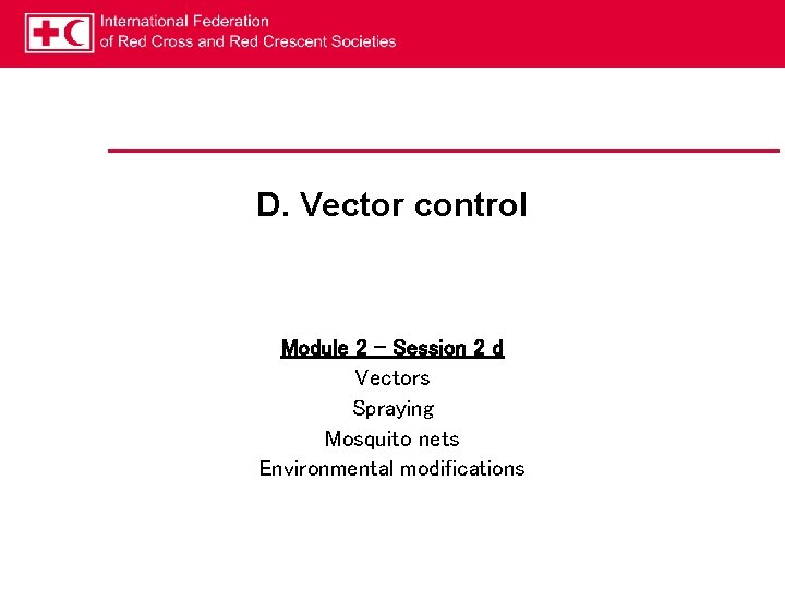 D. Vector control Module 2 – Session 2 d Vectors Spraying Mosquito nets Environmental