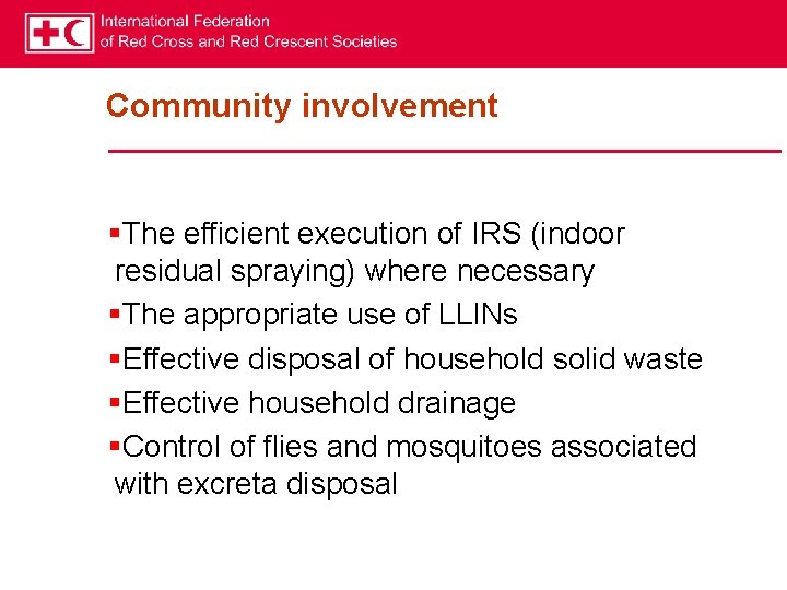 Community involvement §The efficient execution of IRS (indoor residual spraying) where necessary §The appropriate