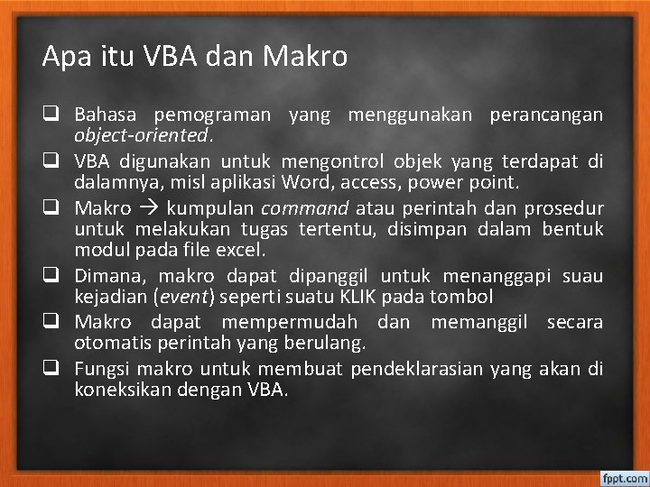 Apa itu VBA dan Makro q Bahasa pemograman yang menggunakan perancangan object-oriented. q VBA