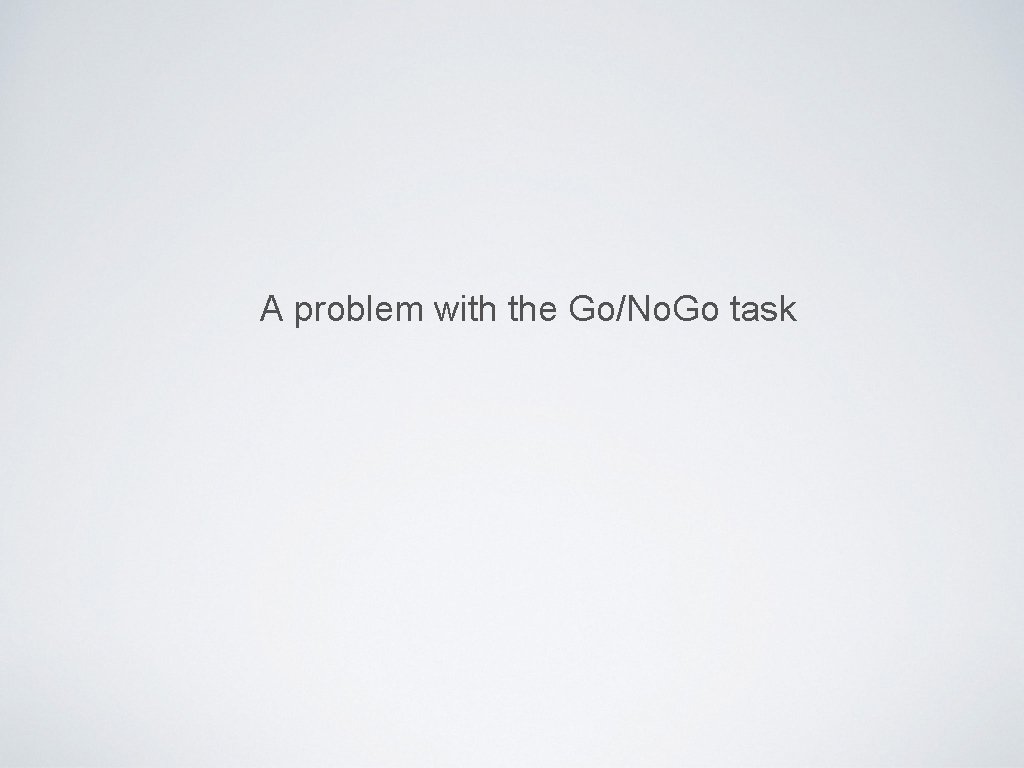 A problem with the Go/No. Go task 