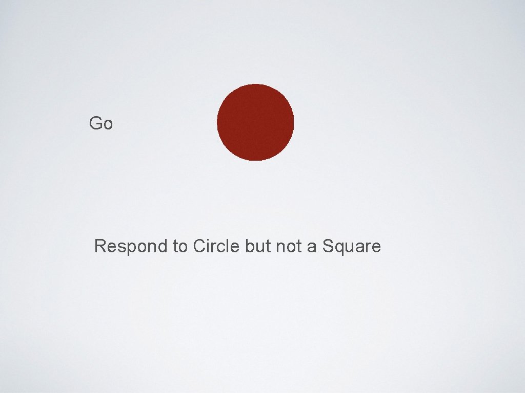 Go Respond to Circle but not a Square 