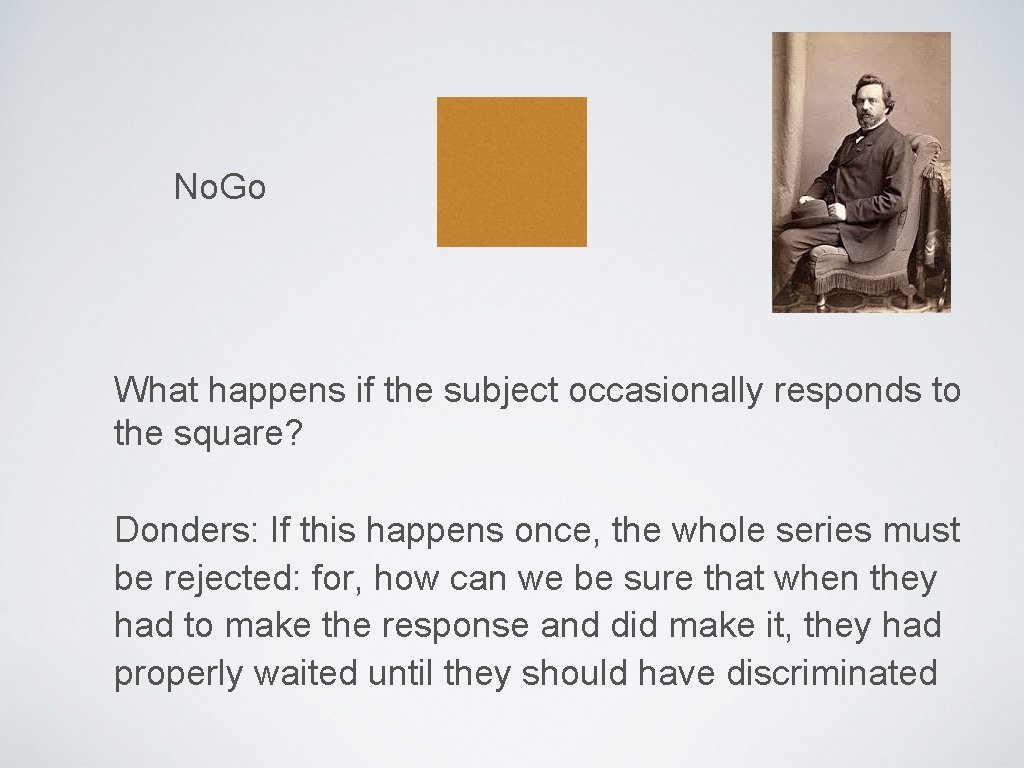 No. Go What happens if the subject occasionally responds to the square? Donders: If