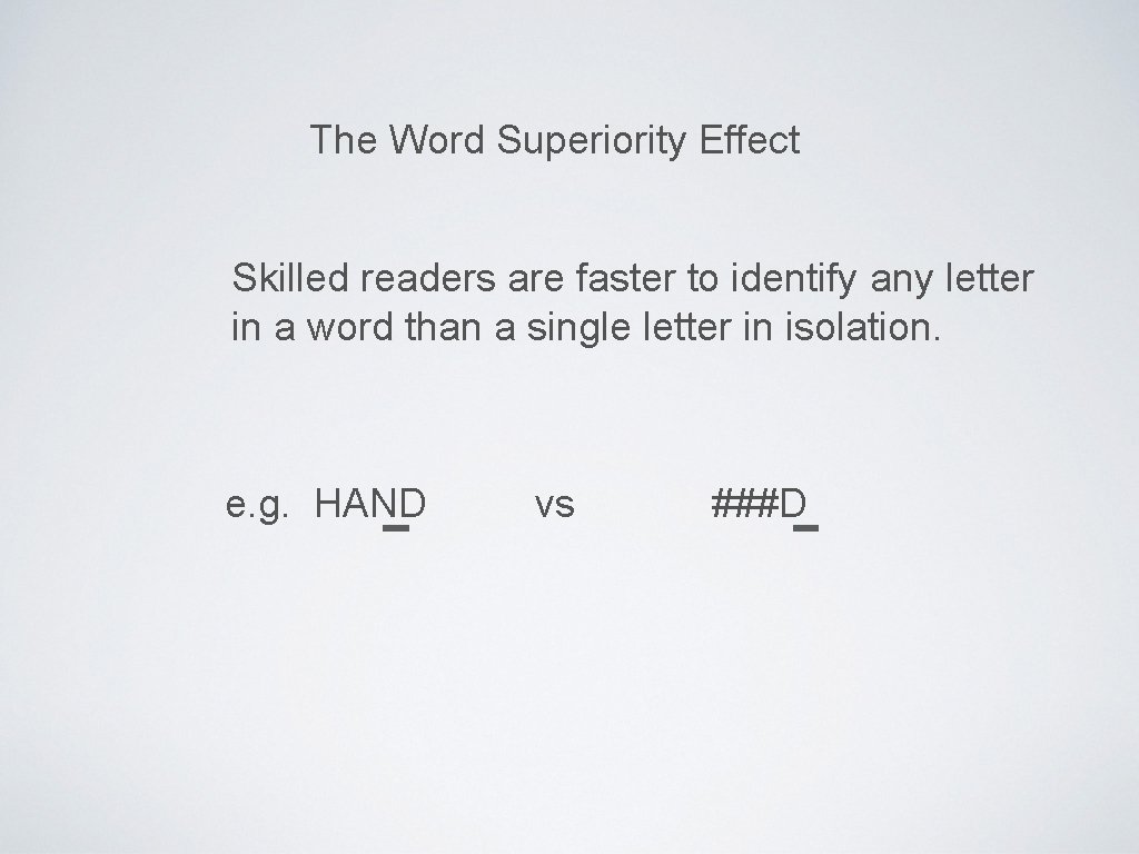 The Word Superiority Effect Skilled readers are faster to identify any letter in a