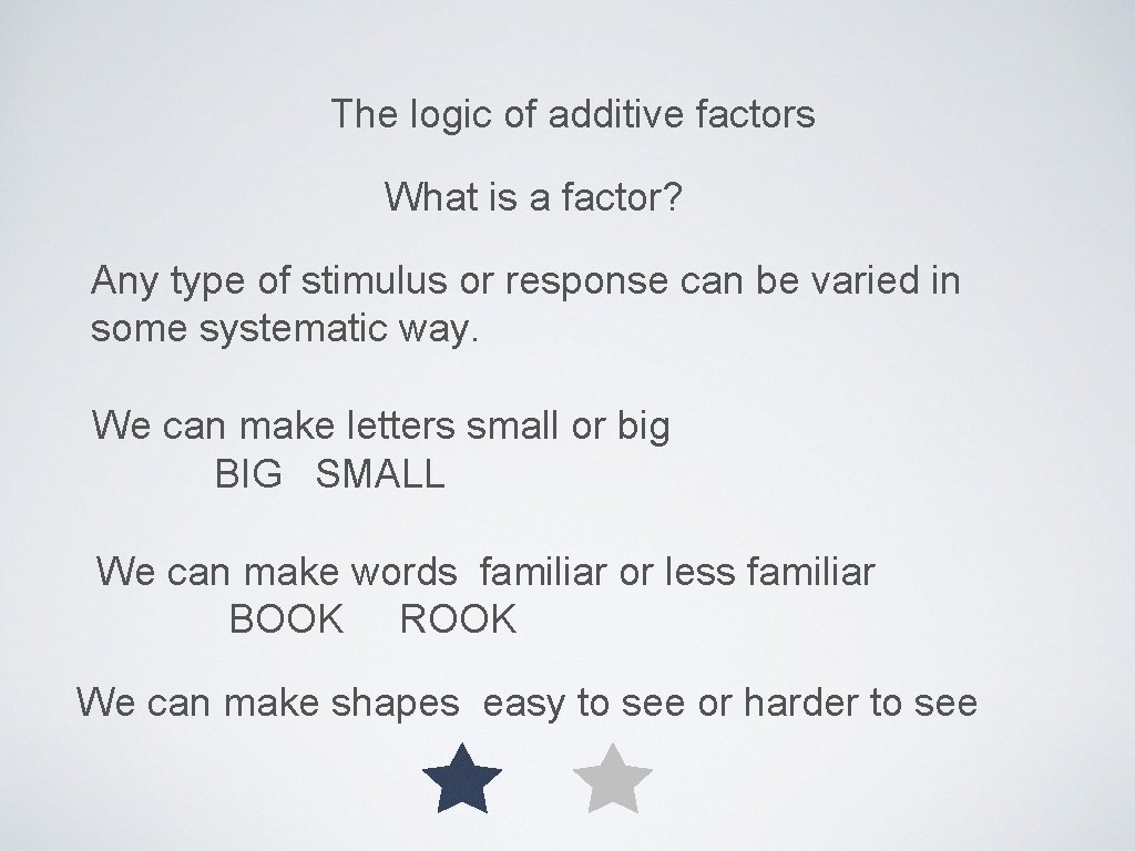 The logic of additive factors What is a factor? Any type of stimulus or