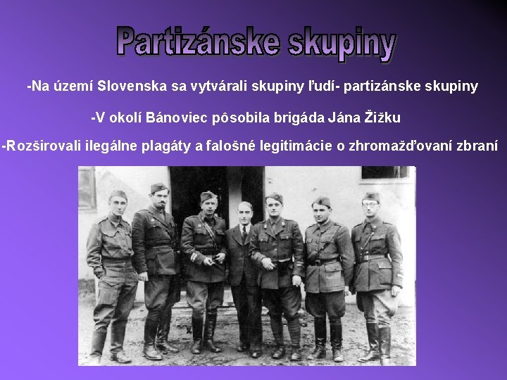 -Na území Slovenska sa vytvárali skupiny ľudí- partizánske skupiny -V okolí Bánoviec pôsobila brigáda