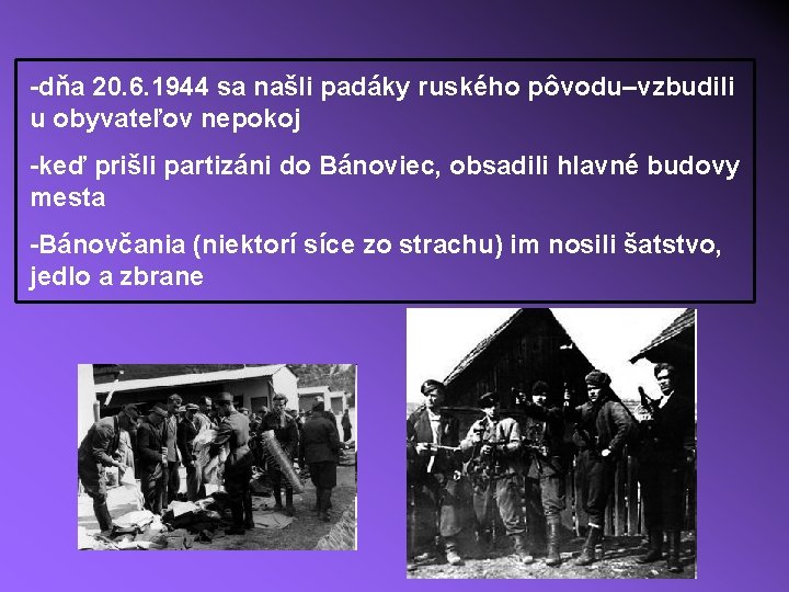 -dňa 20. 6. 1944 sa našli padáky ruského pôvodu–vzbudili u obyvateľov nepokoj -keď prišli