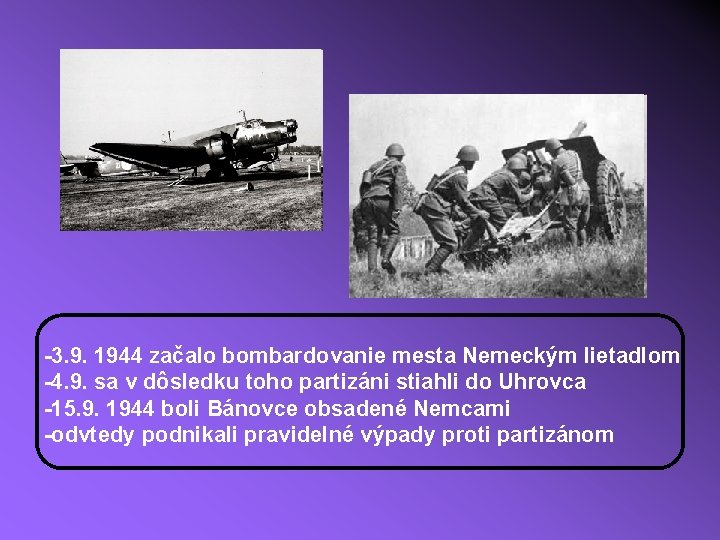 -3. 9. 1944 začalo bombardovanie mesta Nemeckým lietadlom -4. 9. sa v dôsledku toho
