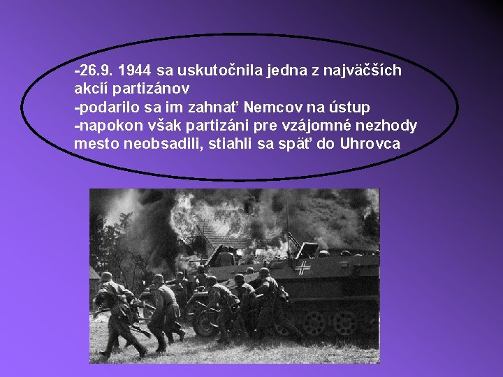 -26. 9. 1944 sa uskutočnila jedna z najväčších akcií partizánov -podarilo sa im zahnať