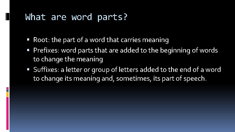 What are word parts? Root: the part of a word that carries meaning Prefixes: