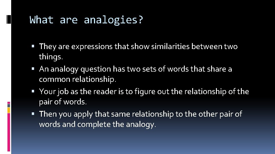 What are analogies? They are expressions that show similarities between two things. An analogy