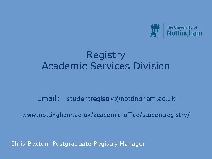Registry Academic Services Division Email: studentregistry@nottingham. ac. uk www. nottingham. ac. uk/academic-office/studentregistry/ Chris Bexton,