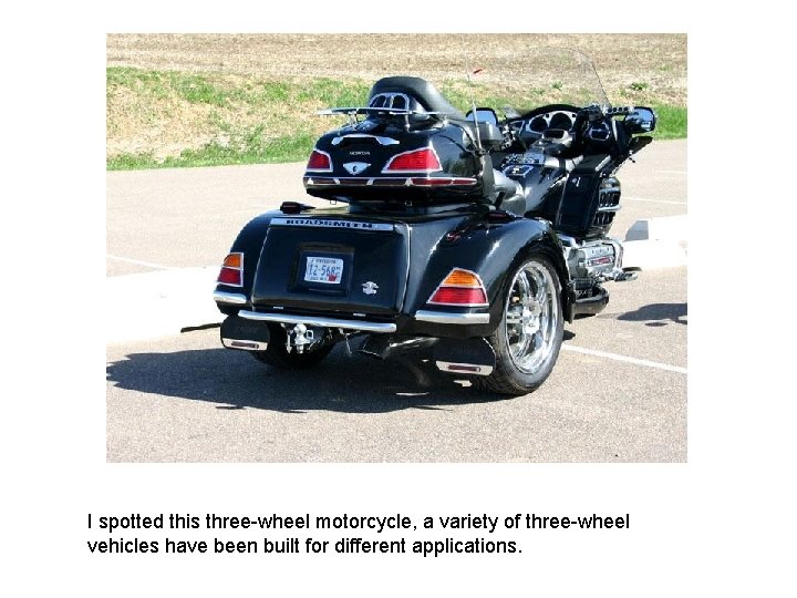 I spotted this three-wheel motorcycle, a variety of three-wheel vehicles have been built for