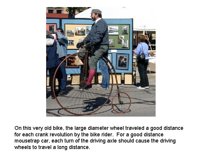 On this very old bike, the large diameter wheel traveled a good distance for