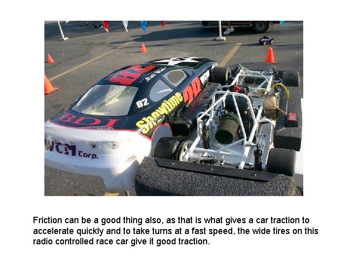 Friction can be a good thing also, as that is what gives a car