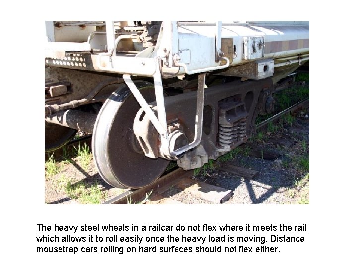 The heavy steel wheels in a railcar do not flex where it meets the