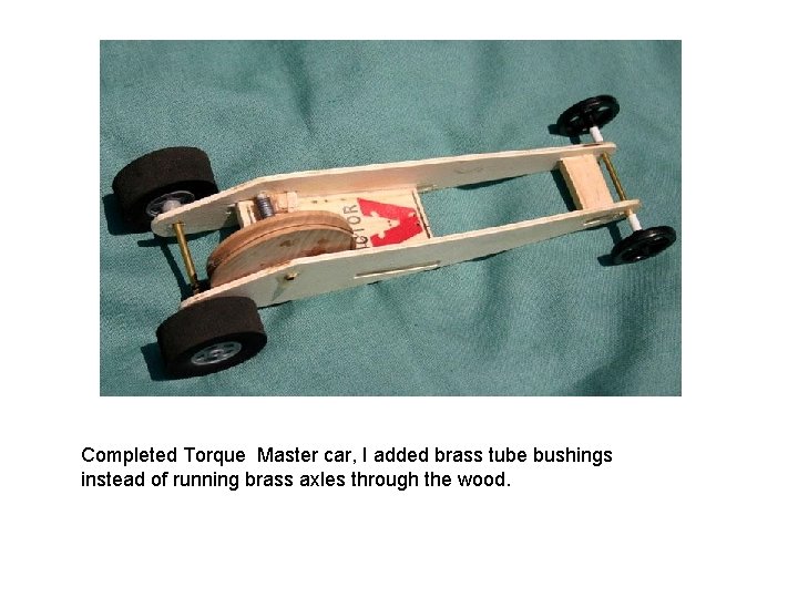 Completed Torque Master car, I added brass tube bushings instead of running brass axles