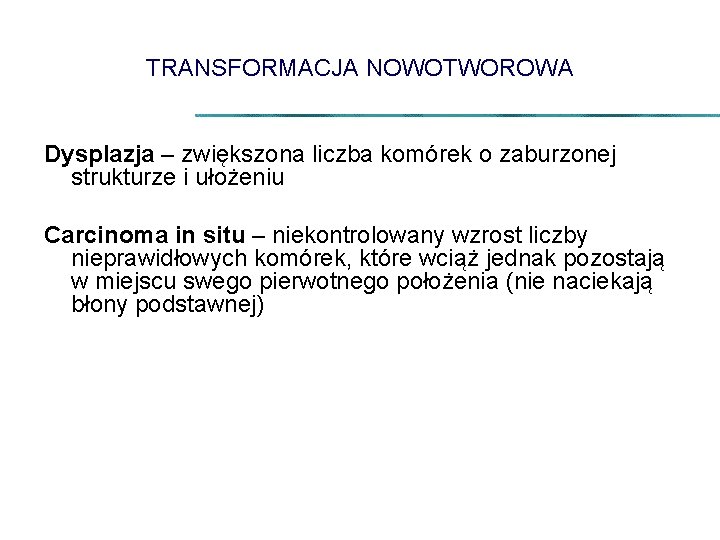 TRANSFORMACJA NOWOTWOROWA Dysplazja – zwiększona liczba komórek o zaburzonej strukturze i ułożeniu Carcinoma in